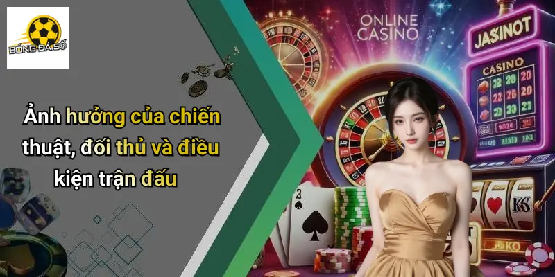 Ảnh hưởng của chiến thuật, đối thủ và điều kiện trận đấu