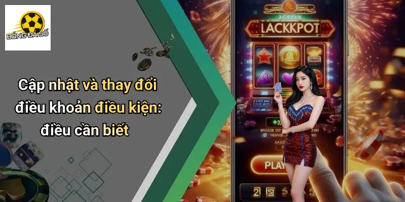 Cập nhật và thay đổi điều khoản điều kiện: điều cần biết