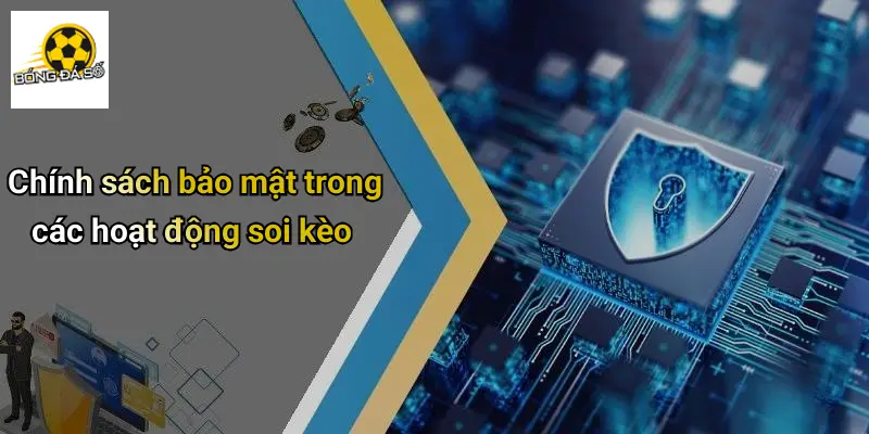 Chính sách bảo mật trong các hoạt động soi kèo