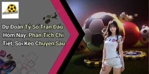Dự Đoán Tỷ Số Trận Đấu Hôm Nay: Phân Tích Chi Tiết, Soi Kèo Chuyên Sâu