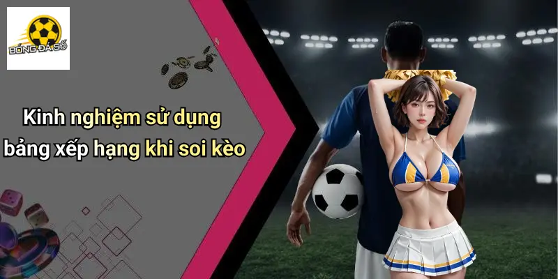 Kinh nghiệm sử dụng bảng xếp hạng khi soi kèo