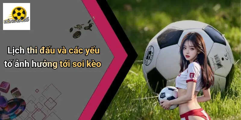 Lịch thi đấu và các yếu tố ảnh hưởng tới soi kèo