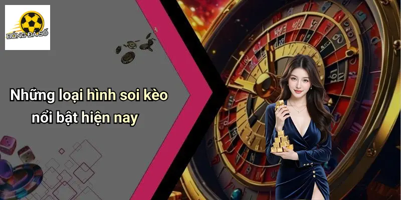 Những loại hình soi kèo nổi bật hiện nay