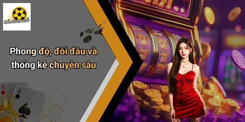 Phong độ, đối đầu và thống kê chuyên sâu