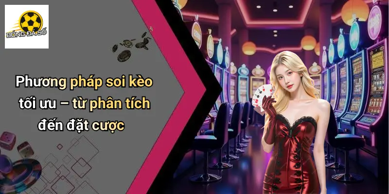 Phương pháp soi kèo tối ưu – từ phân tích đến đặt cược