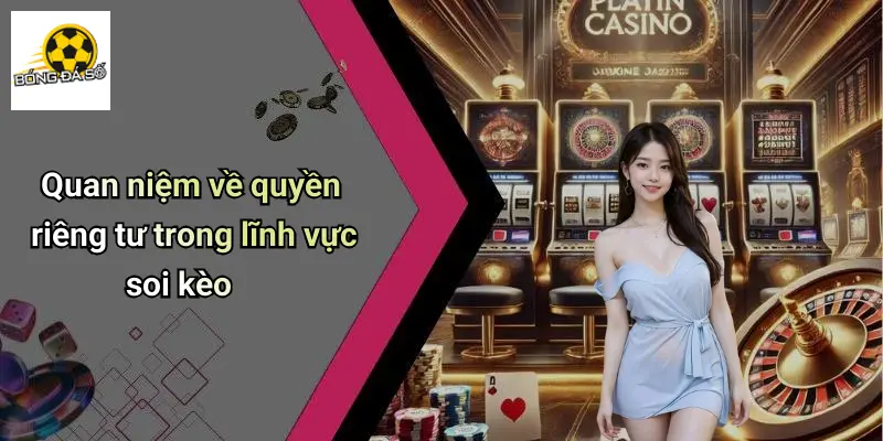Quan niệm về quyền riêng tư trong lĩnh vực soi kèo