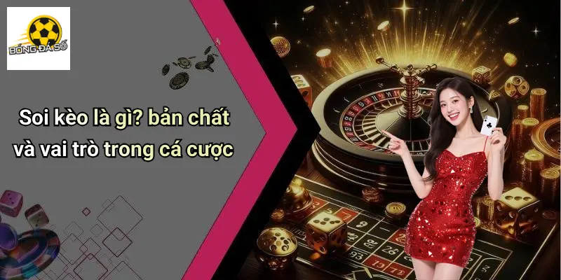 Soi kèo là gì? bản chất và vai trò trong cá cược