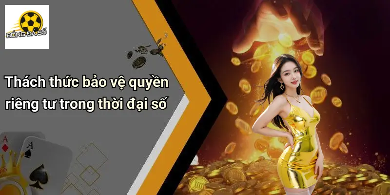 Thách thức bảo vệ quyền riêng tư trong thời đại số