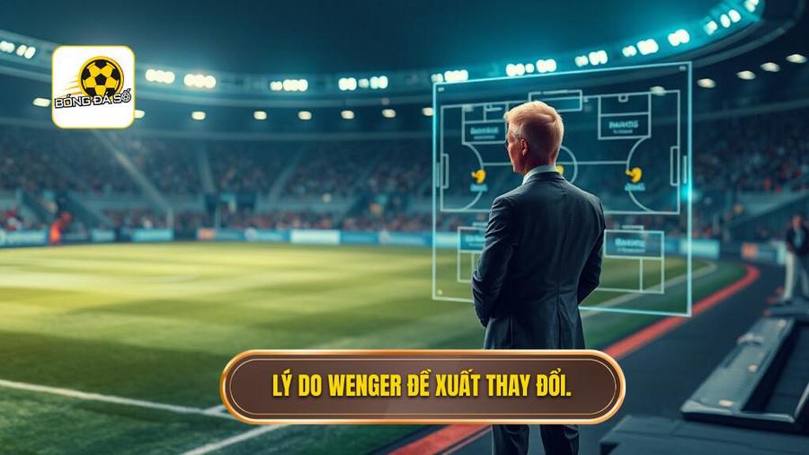 Tại sao Arsene Wenger lại đề xuất thay đổi này?