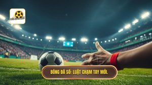 Luật chạm tay trong vòng cấm mới nhất: Những thay đổi mang tính bước ngoặt từ IFAB