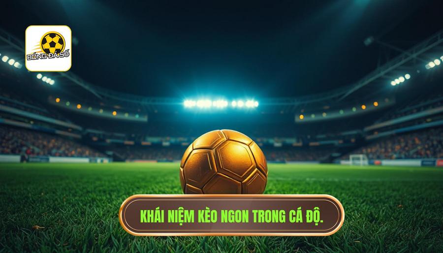 Thế nào là "Kèo ngon" trong cá cược bóng đá?