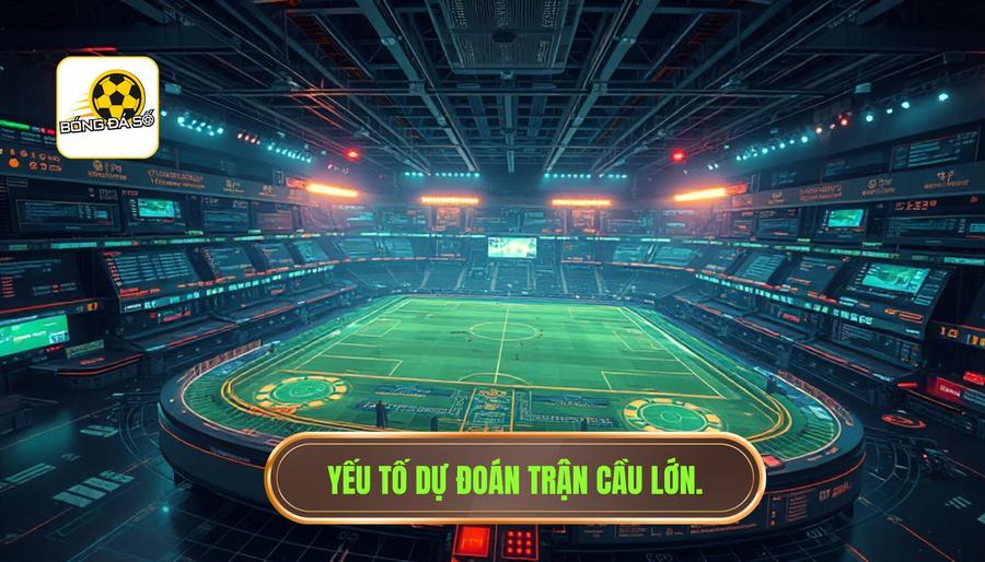 Các yếu tố then chốt khi thực hiện dự đoán trận cầu lớn