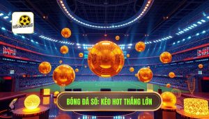 Kèo hot hôm nay – cơ hội thắng cao