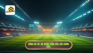 Dự đoán trận cầu lớn